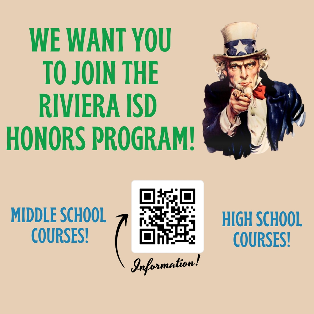 We want YOU to be a part of the Riviera ISD Honors Program! Challenge yourself and soar to greater heights! Scan QR code for an overview of our distinguished program!

